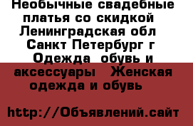 Необычные свадебные платья со скидкой - Ленинградская обл., Санкт-Петербург г. Одежда, обувь и аксессуары » Женская одежда и обувь   